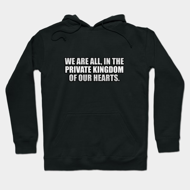 We are all, in the private kingdom of our hearts Hoodie by It'sMyTime